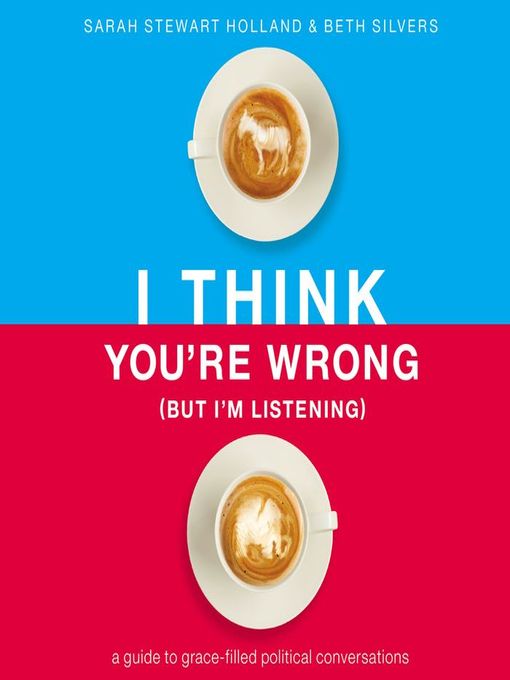 Title details for I Think You're Wrong (But I'm Listening) by Sarah Stewart Holland - Available